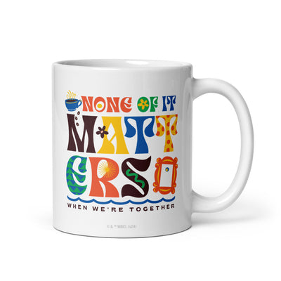 Friends None of It Matters Mug