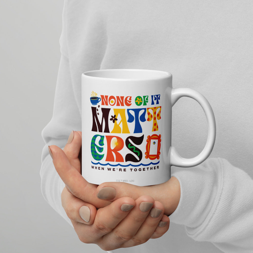 Friends None of It Matters Mug