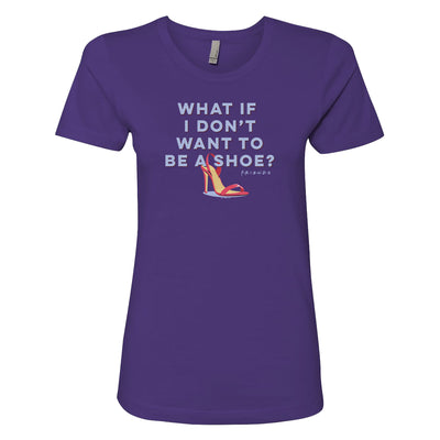 Friends What If I Don't Want To Be a Shoe Women's Short Sleeve T-Shirt